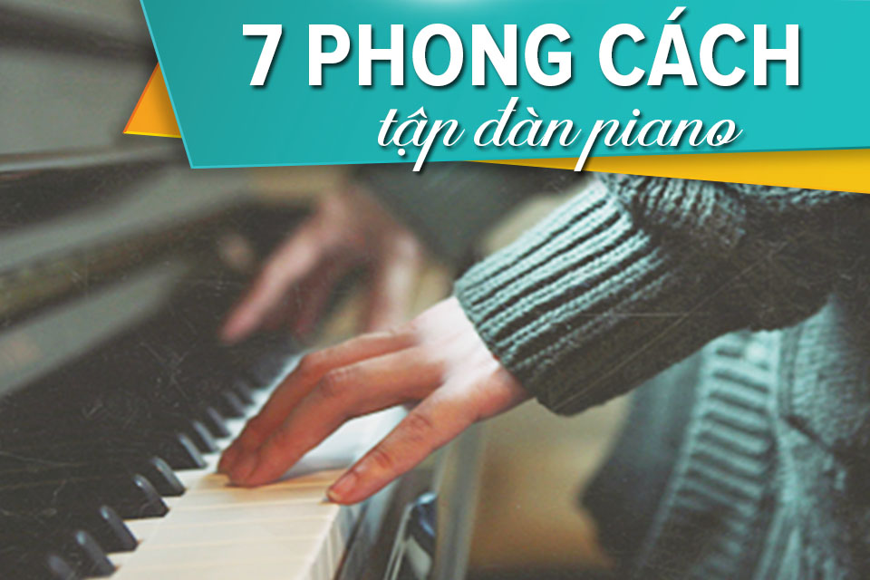 7 phong cách tập đàn Piano hiệu quả